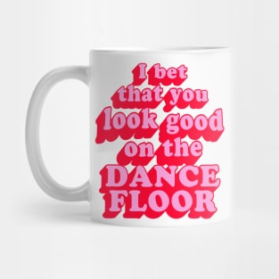 I Bet That You Look Good On The Dancefloor Mug